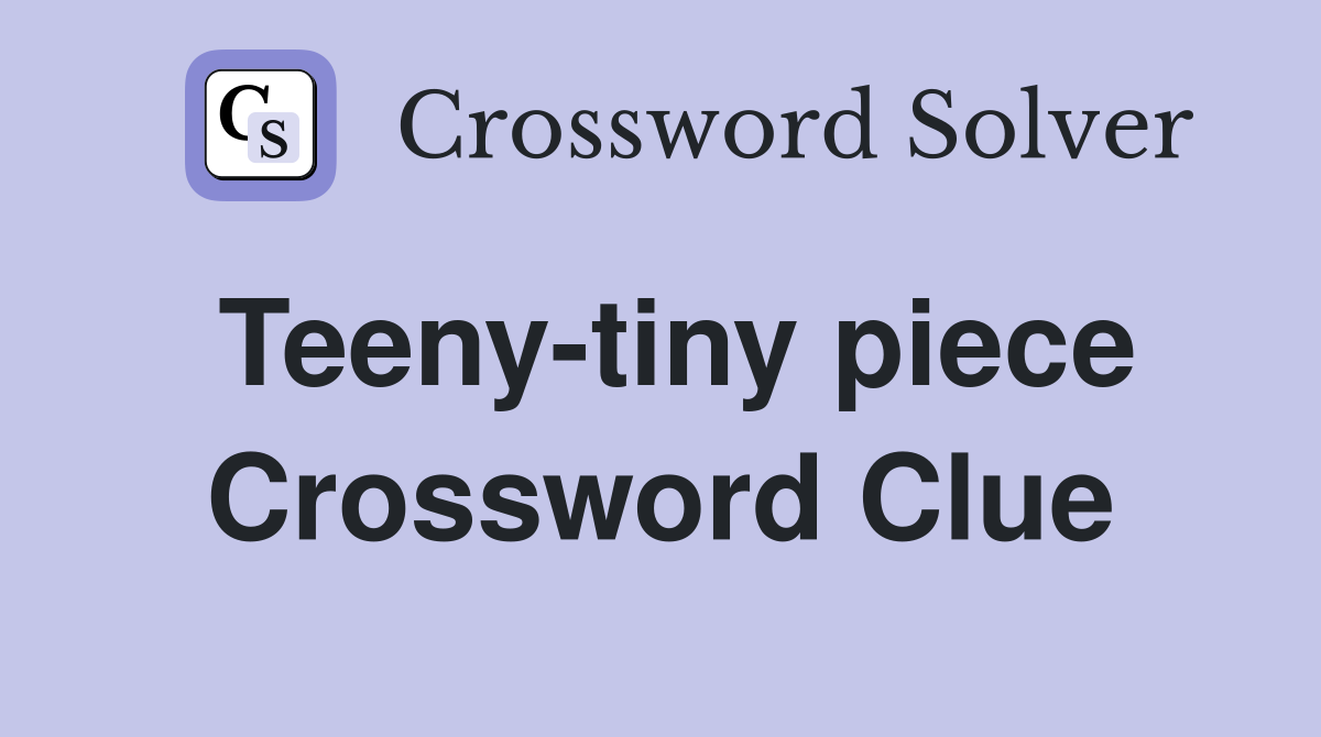 Teenytiny piece Crossword Clue Answers Crossword Solver